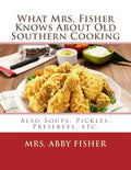 What Mrs. Fisher Knows About Old Southern Cooking: Also Soups, Pickles, Preserves, etc. - Paperback