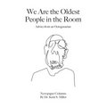 We Are the Oldest People in the Room: Advice from an Octogenarian on Aging with Humor and Grace - Paperback