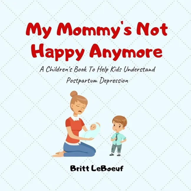 My Mommy's Not Happy Anymore: A Children's Book To Help Kids Understand Postpartum Depression - Paperback