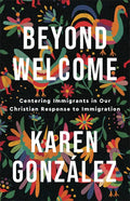 Beyond Welcome: Centering Immigrants in Our Christian Response to Immigration - Paperback