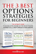 The 3 Best Options Strategies For Beginners: The Ultimate Guide To Making Extra Income On The Side By Trading Covered Calls, Credit Spreads & Iron Con - Paperback