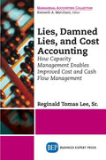 Lies, Damned Lies, and Cost Accounting: How Capacity Management Enables Improved Cost and Cash Flow Management - Paperback