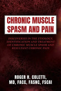 Chronic Muscle Spasm and Pain: Discoveries in the Etiology, Identification and Treatment of Chronic Muscle Spasm and Resultant Chronic Pain - Paperback