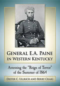 General E.A. Paine in Western Kentucky: Assessing the "Reign of Terror" of the Summer of 1864 - Paperback
