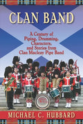 Clan Band: A Century of Piping, Drumming, Characters, and Stories from Clan Macleay Pipe Band - Paperback
