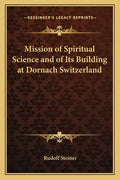 Mission of Spiritual Science and of Its Building at Dornach Switzerland - Paperback