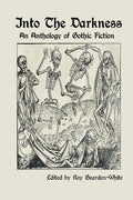 Into The Darkness: An Anthology of Gothic Fiction - Paperback