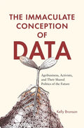 Immaculate Conception of Data: Agribusiness, Activists, and Their Shared Politics of the Future - Paperback
