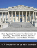 Man Against Volcano: The Eruption on Heimaey, Vestmann Islands, Iceland: Usgs General Information Product - Paperback