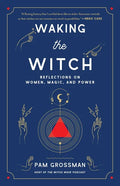 Waking the Witch: Reflections on Women, Magic, and Power - Paperback