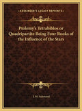 Ptolemy's Tetrabiblos or Quadripartite Being Four Books of the Influence of the Stars - Hardcover