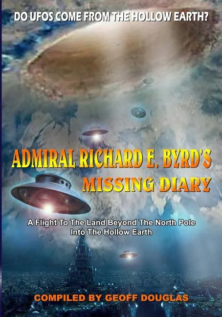 Admiral Richard E. Byrd's Missing Diary: A Flight To The Land Beyond The North Pole Into The Hollow Earth - Paperback
