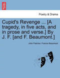 Cupid's Revenge ... [A Tragedy, in Five Acts, and in Prose and Verse.] by J. F. [And F. Beaumont.] - Paperback
