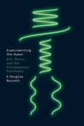 Experimenting the Human: Art, Music, and the Contemporary Posthuman - Hardcover