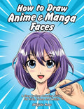How to Draw Anime & Manga Faces: A Step by Step Drawing Guide for Kids, Teens and Adults - Paperback