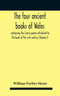 The Four Ancient Books Of Wales: Containing The Cymric Poems Attributed To The Bards Of The Sixth Century (Volume I) - Hardcover