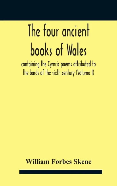 The Four Ancient Books Of Wales: Containing The Cymric Poems Attributed To The Bards Of The Sixth Century (Volume I) - Hardcover