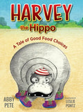 Harvey the Hippo: A Tale of Good Food Choices - Hardcover