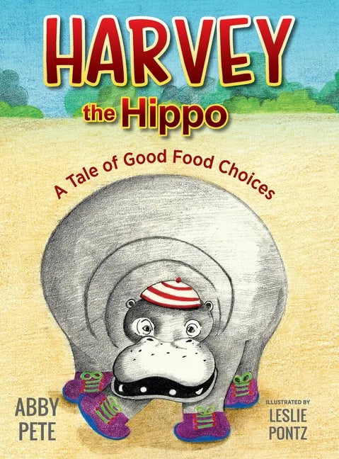 Harvey the Hippo: A Tale of Good Food Choices - Hardcover