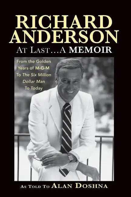 Richard Anderson: At Last... A Memoir, from the Golden Years of M-G-M and the Six Million Dollar Man to Now - Paperback
