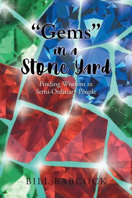 "Gems" in a Stone Yard: Finding Wisdom in Semi-Ordinary People - Paperback