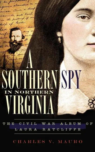 A Southern Spy in Northern Virginia: The Civil War Album of Laura Ratcliffe - Hardcover
