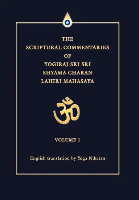 The Scriptural Commentaries of Yogiraj Sri Sri Shyama Charan Lahiri Mahasaya: Volume 1 - Hardcover