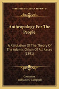 Anthropology For The People: A Refutation Of The Theory Of The Adamic Origin Of All Races (1891) - Paperback