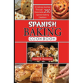 Spanis baking Cookbook: A Culinary Journey Through 250 Delectable Spanish Baking Creations - Paperback