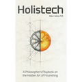 Holistech: A Philosopher's Playbook on the Hidden Art of Flourishing - Hardcover