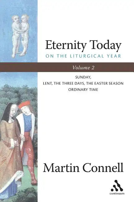 Eternity Today, Vol. 2: On the Liturgical Year: Sunday, Lent, the Three Days, the Easter Season, Ordinary Time - Paperback