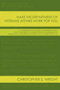 Make the Department of Veterans Affairs Work for You: A Comprehensive Guide to Understanding the VA Disability Compensation Claims Process Written by - Paperback