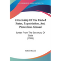 Citizenship Of The United States, Expatriation, And Protection Abroad: Letter From The Secretary Of State (1906) - Paperback