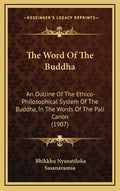 The Word of the Buddha: An Outline of the Ethico-Philosophical System of the Buddha, in the Words of the Pali Canon (1907) - Hardcover