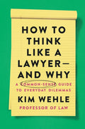 How to Think Like a Lawyer--And Why: A Common-Sense Guide to Everyday Dilemmas - Paperback