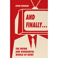 And Finally...: Weird and Wonderful Stories Told at the End of the News - Hardcover