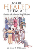 For He Healed Them All: Choosing Life - Choosing To Be Well Again - Hardcover