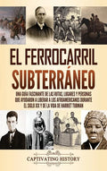 El ferrocarril subterráneo: Una guía fascinante de las rutas, lugares y personas que ayudaron a liberar a los afroamericanos durante el siglo XIX y de - Hardcover