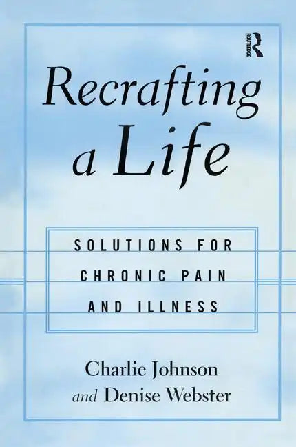 Recrafting a Life: Coping with Chronic Illness and Pain - Paperback