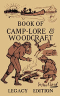 The Book Of Camp-Lore And Woodcraft - Legacy Edition: Dan Beard's Classic Manual On Making The Most Out Of Camp Life In The Woods And Wilds - Paperback