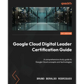 Google Cloud Digital Leader Certification Guide: A comprehensive study guide to Google Cloud concepts and technologies - Paperback