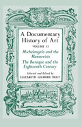 A Documentary History of Art, Volume 2: Michelangelo and the Mannerists, the Baroque and the Eighteenth Century - Paperback