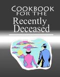 Cookbook For The Recently Deceased: The Spooktacular Cookbook People Are Dying To Get Their Hands On! - Paperback