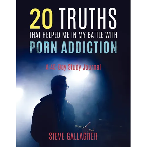 20 Truths That Helped Me in My Battle with Porn Addiction: A 40-Day Study Journal - Paperback