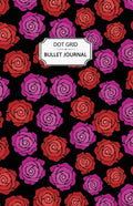 Roses Dot Grid Bullet Journal: Dot Grid Bullet Journal Notebook - Bullet Planner, Dot Journal, Dotted Paper for Writing Diary, Notes, Sketching - Per - Paperback
