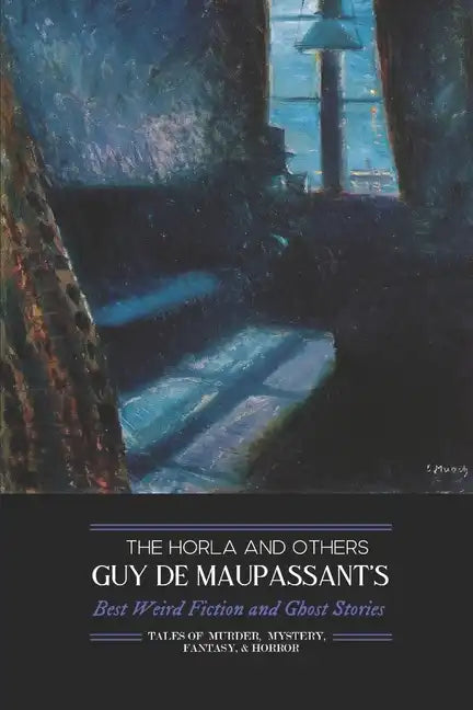 The Horla and Others: Guy de Maupassant's Best Weird Fiction and Ghost Stories: Tales of Mystery, Murder, Fantasy & Horror - Paperback