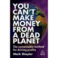 You Can't Make Money from a Dead Planet: The Sustainable Method for Driving Profits - Paperback