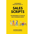 A Beginner's Practical Guide to Sales Scripts for Independent Life and /Or Health Insurance Agents - Paperback