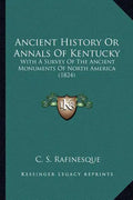 Ancient History Or Annals Of Kentucky: With A Survey Of The Ancient Monuments Of North America (1824) - Paperback