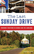 The Last Sunday Drive: Vanishing Traditions in Georgia and the Carolinas - Hardcover
